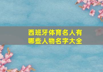 西班牙体育名人有哪些人物名字大全