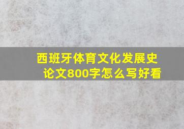 西班牙体育文化发展史论文800字怎么写好看