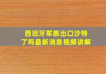 西班牙军舰出口沙特了吗最新消息视频讲解