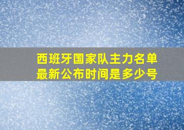 西班牙国家队主力名单最新公布时间是多少号