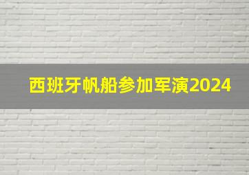 西班牙帆船参加军演2024