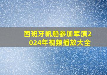 西班牙帆船参加军演2024年视频播放大全