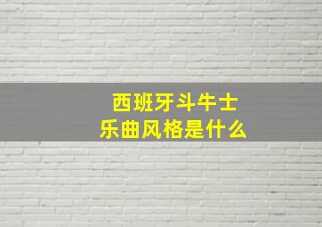 西班牙斗牛士乐曲风格是什么