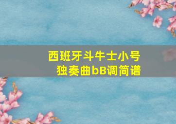 西班牙斗牛士小号独奏曲bB调简谱