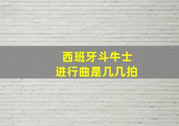 西班牙斗牛士进行曲是几几拍