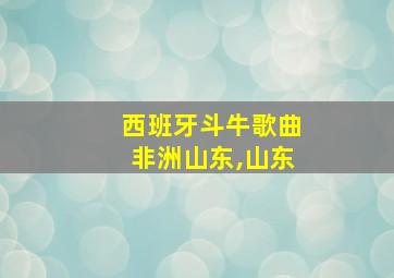 西班牙斗牛歌曲非洲山东,山东