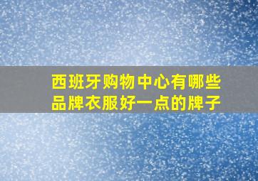 西班牙购物中心有哪些品牌衣服好一点的牌子