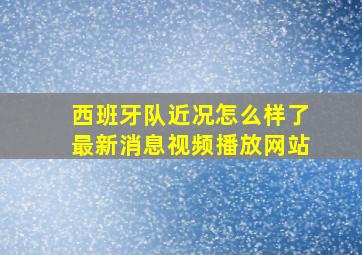 西班牙队近况怎么样了最新消息视频播放网站