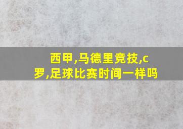 西甲,马德里竞技,c罗,足球比赛时间一样吗