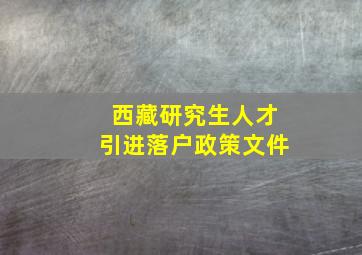 西藏研究生人才引进落户政策文件