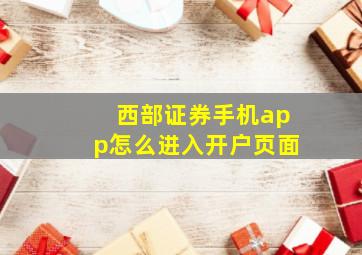 西部证券手机app怎么进入开户页面