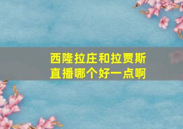 西隆拉庄和拉贾斯直播哪个好一点啊