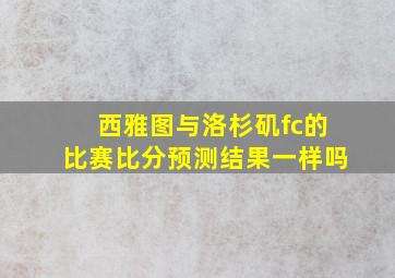 西雅图与洛杉矶fc的比赛比分预测结果一样吗