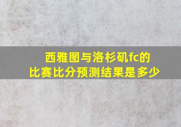 西雅图与洛杉矶fc的比赛比分预测结果是多少