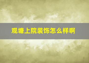 观塘上院装饰怎么样啊