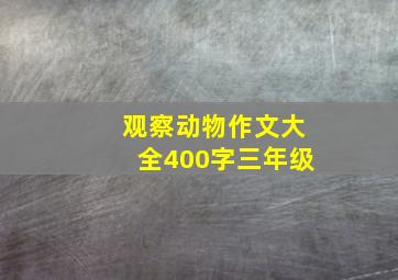 观察动物作文大全400字三年级