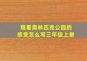 观看奥林匹克公园的感受怎么写三年级上册