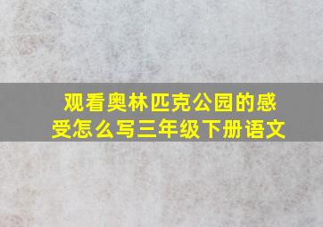 观看奥林匹克公园的感受怎么写三年级下册语文