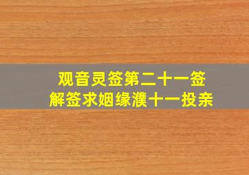 观音灵签第二十一签解签求姻缘濮十一投亲