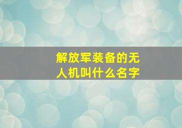 解放军装备的无人机叫什么名字