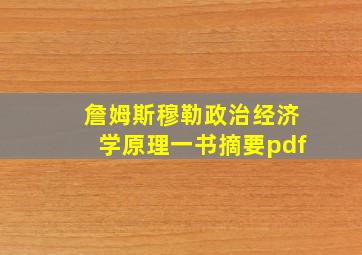 詹姆斯穆勒政治经济学原理一书摘要pdf