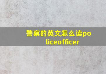 警察的英文怎么读policeofficer