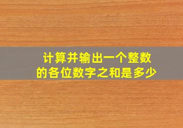 计算并输出一个整数的各位数字之和是多少