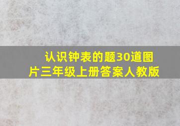 认识钟表的题30道图片三年级上册答案人教版