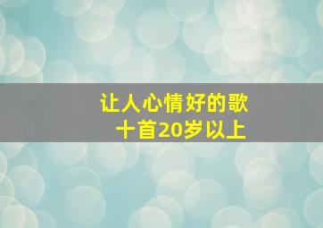 让人心情好的歌十首20岁以上