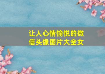 让人心情愉悦的微信头像图片大全女