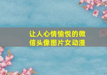 让人心情愉悦的微信头像图片女动漫