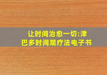 让时间治愈一切:津巴多时间观疗法电子书