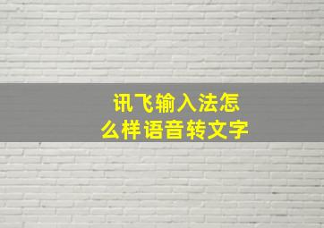 讯飞输入法怎么样语音转文字