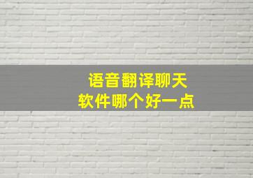 语音翻译聊天软件哪个好一点