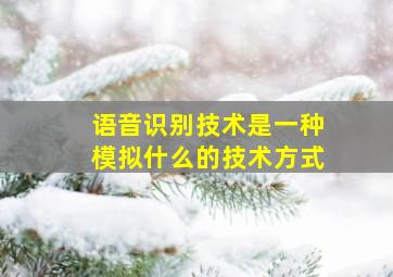 语音识别技术是一种模拟什么的技术方式