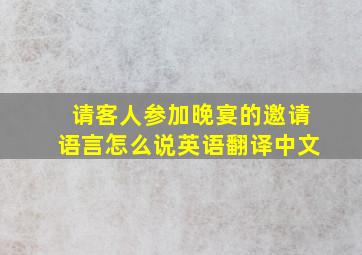 请客人参加晚宴的邀请语言怎么说英语翻译中文