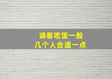 请客吃饭一般几个人合适一点