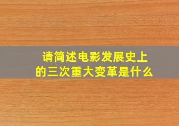 请简述电影发展史上的三次重大变革是什么