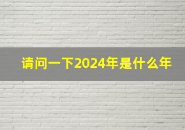 请问一下2024年是什么年