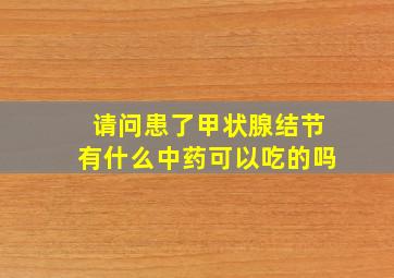 请问患了甲状腺结节有什么中药可以吃的吗