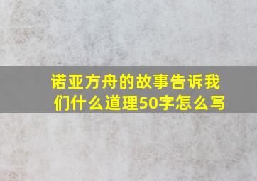 诺亚方舟的故事告诉我们什么道理50字怎么写