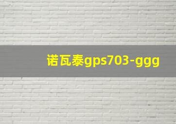 诺瓦泰gps703-ggg