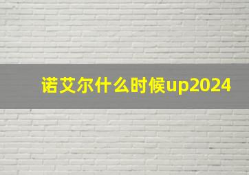 诺艾尔什么时候up2024