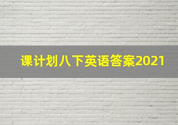 课计划八下英语答案2021