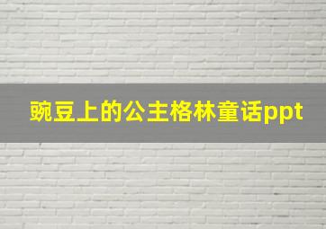 豌豆上的公主格林童话ppt