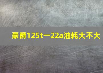 豪爵125t一22a油耗大不大