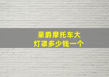 豪爵摩托车大灯罩多少钱一个