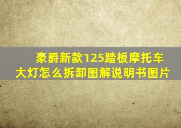 豪爵新款125踏板摩托车大灯怎么拆卸图解说明书图片