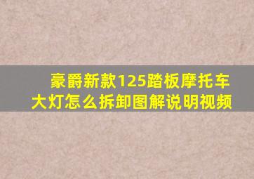 豪爵新款125踏板摩托车大灯怎么拆卸图解说明视频