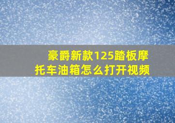 豪爵新款125踏板摩托车油箱怎么打开视频